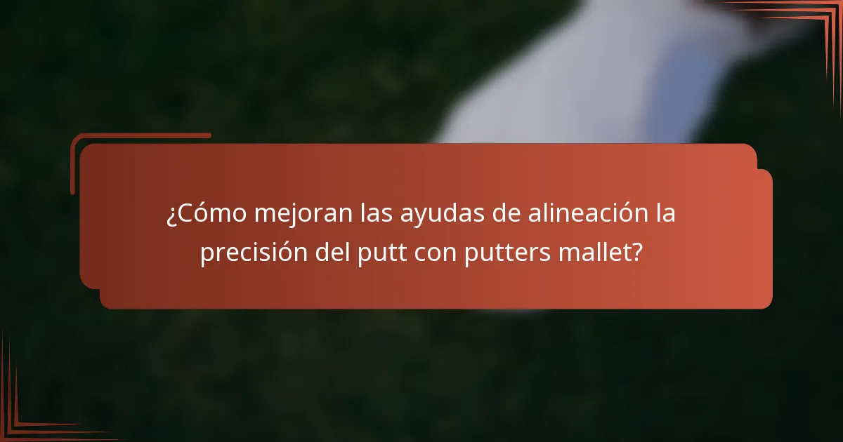 ¿Cómo mejoran las ayudas de alineación la precisión del putt con putters mallet?