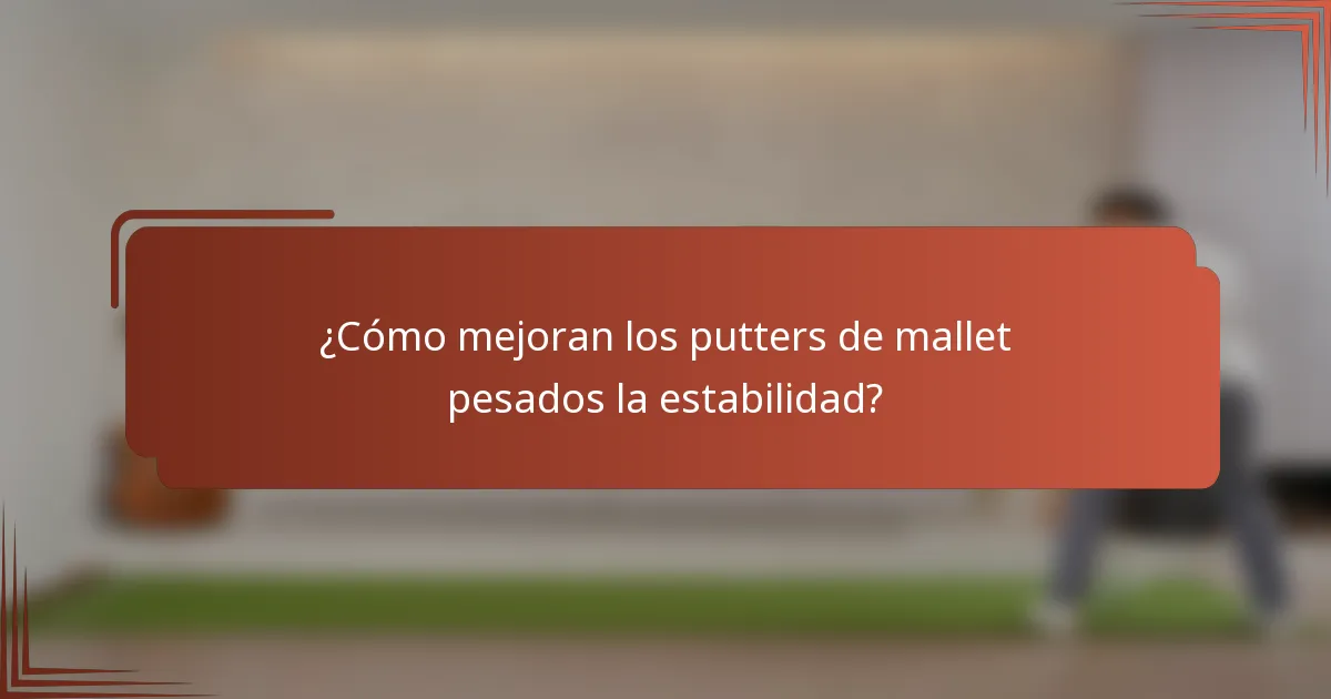 ¿Cómo mejoran los putters de mallet pesados la estabilidad?