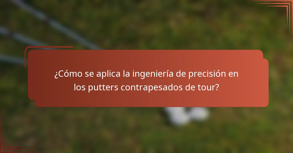 ¿Cómo se aplica la ingeniería de precisión en los putters contrapesados de tour?