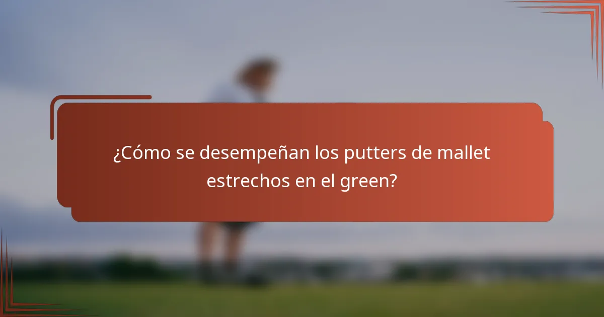 ¿Cómo se desempeñan los putters de mallet estrechos en el green?