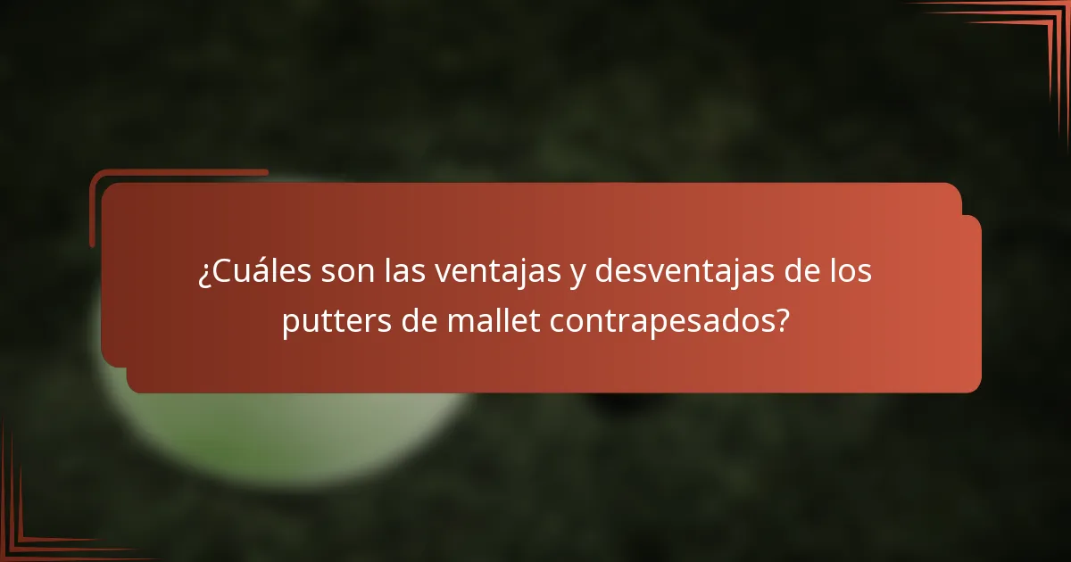 ¿Cuáles son las ventajas y desventajas de los putters de mallet contrapesados?