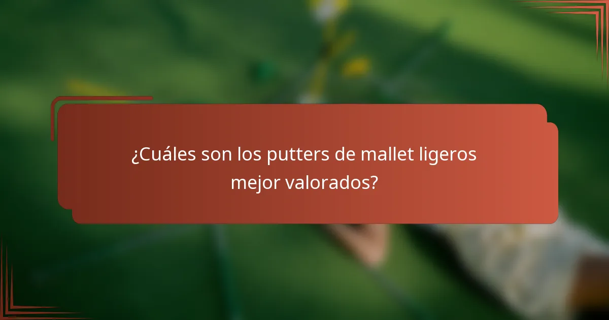 ¿Cuáles son los putters de mallet ligeros mejor valorados?