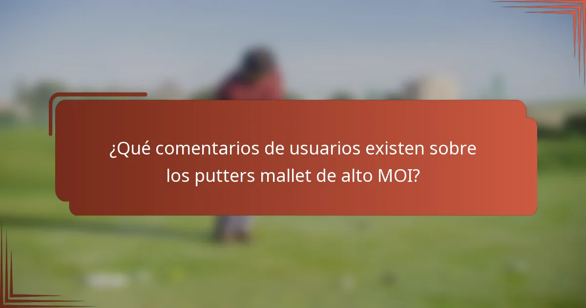 ¿Qué comentarios de usuarios existen sobre los putters mallet de alto MOI?
