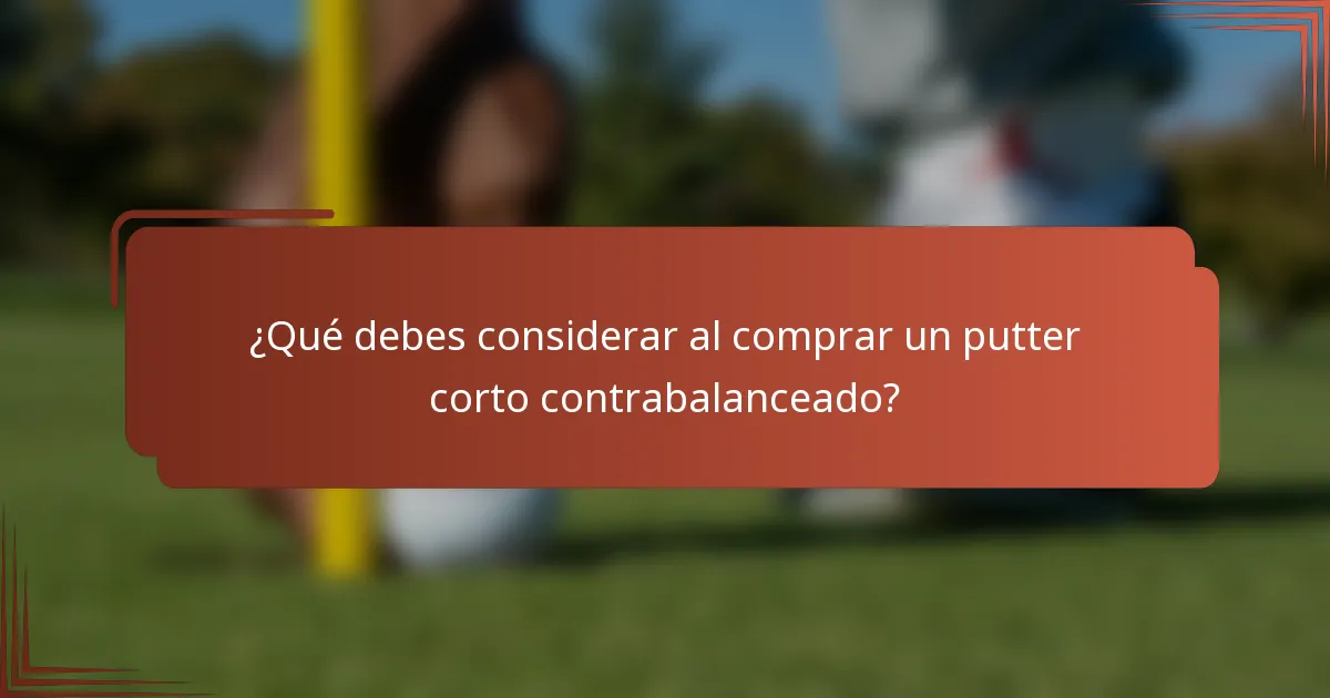 ¿Qué debes considerar al comprar un putter corto contrabalanceado?