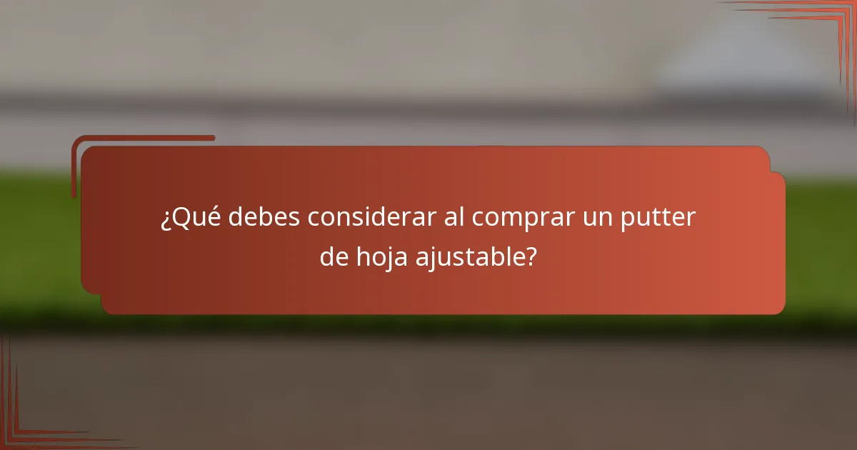 ¿Qué debes considerar al comprar un putter de hoja ajustable?