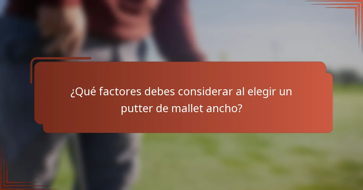 ¿Qué factores debes considerar al elegir un putter de mallet ancho?